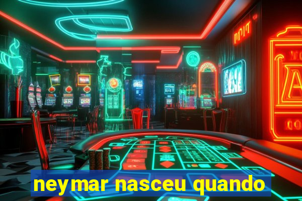 neymar nasceu quando